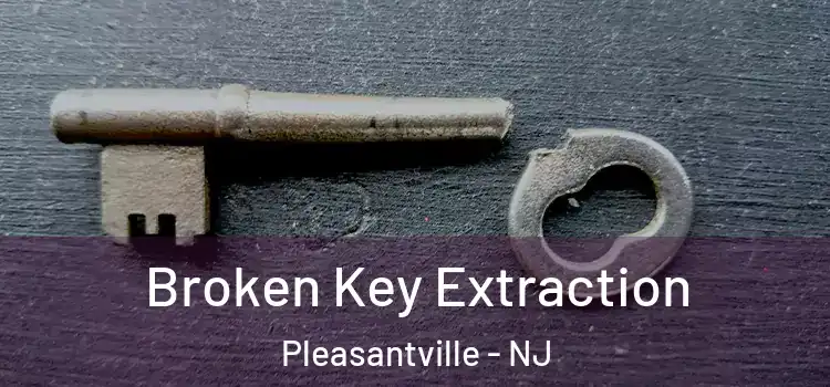 Broken Key Extraction Pleasantville - NJ