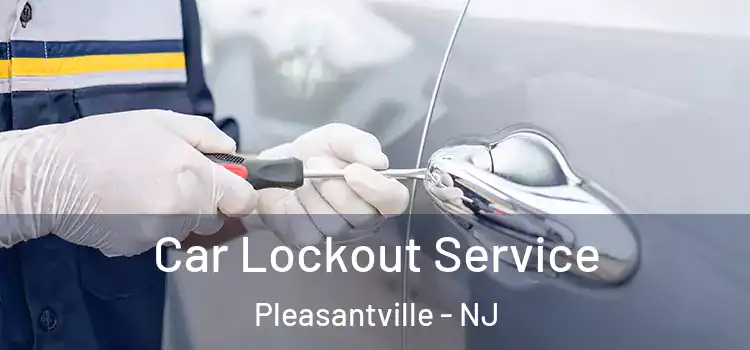 Car Lockout Service Pleasantville - NJ